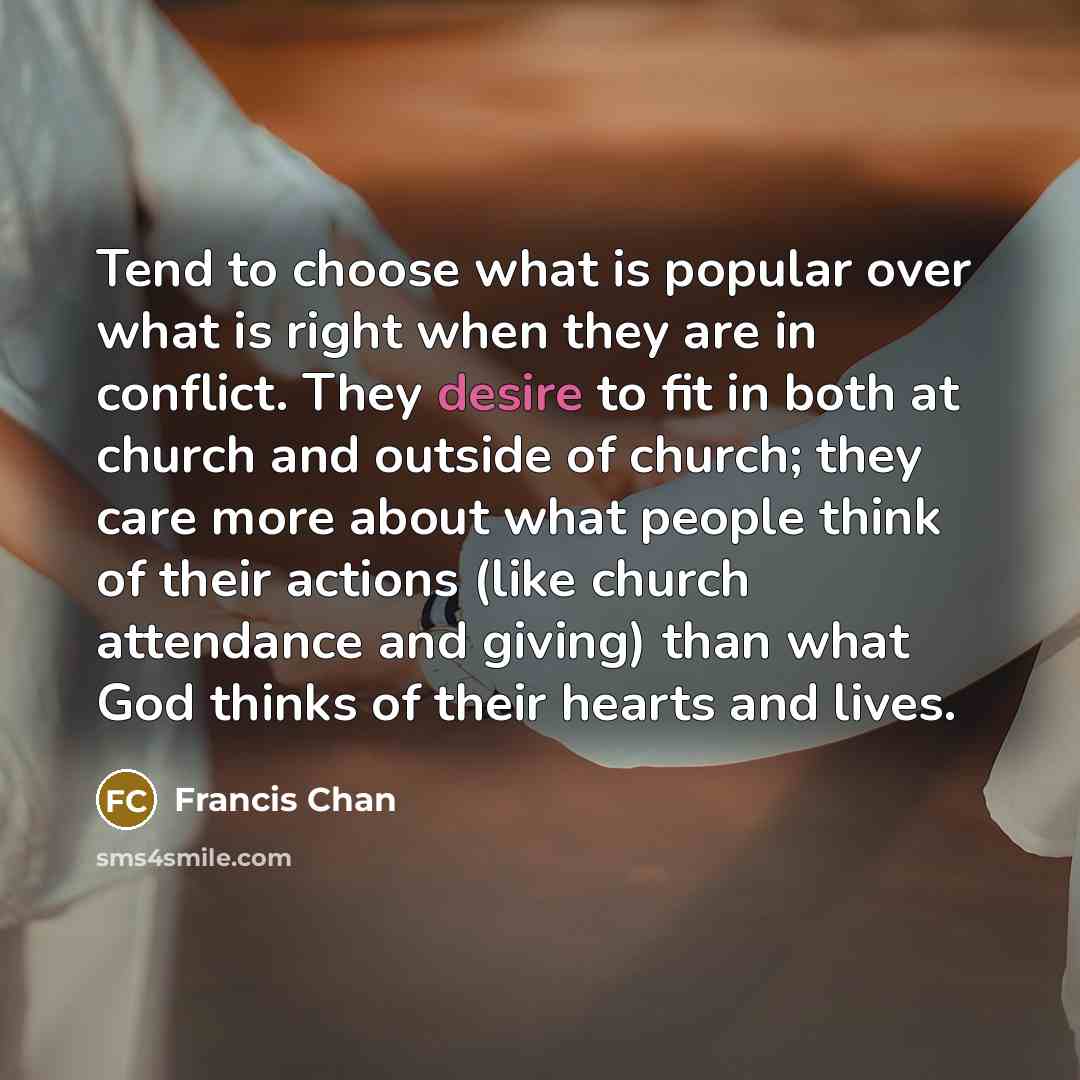 “Tend to choose what is popular over what is right…” quote by Francis Chan