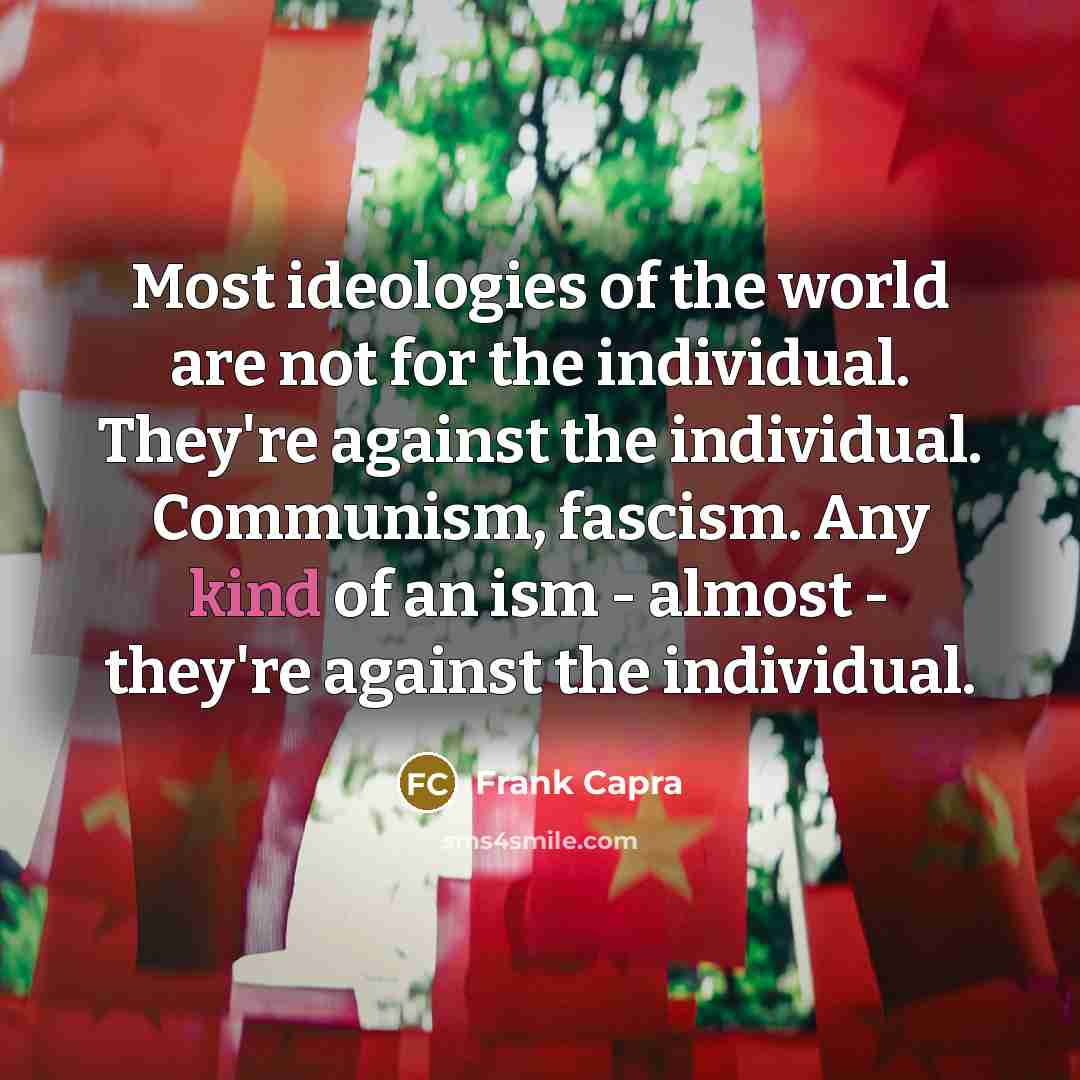 “Most ideologies of the world are not for the individual.…” quote by Frank Capra