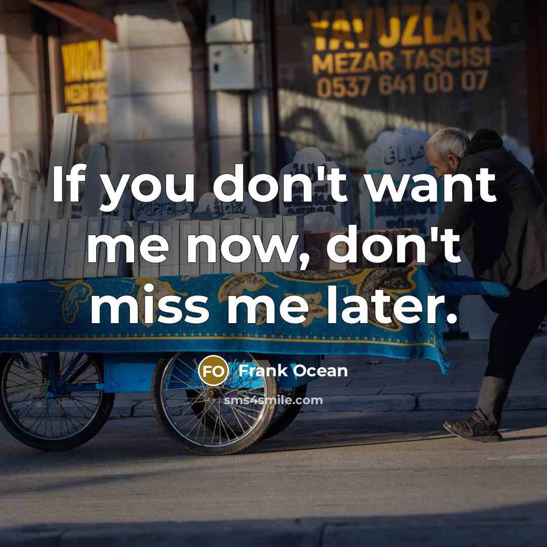 “If you don't want me now, don't miss me later.…” quote by Frank Ocean