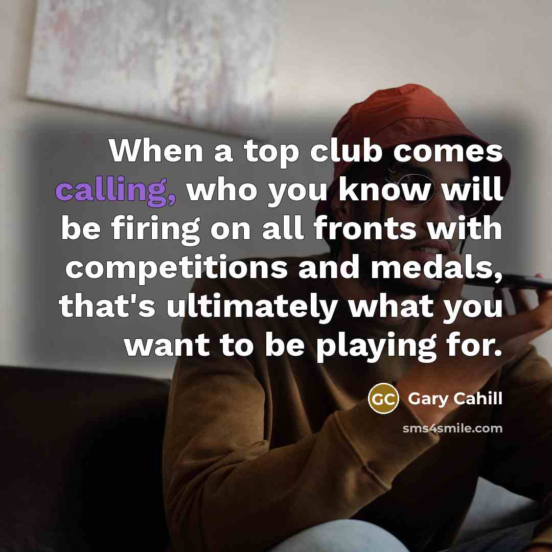 “When a top club comes calling, who you know will…” quote by Gary Cahill