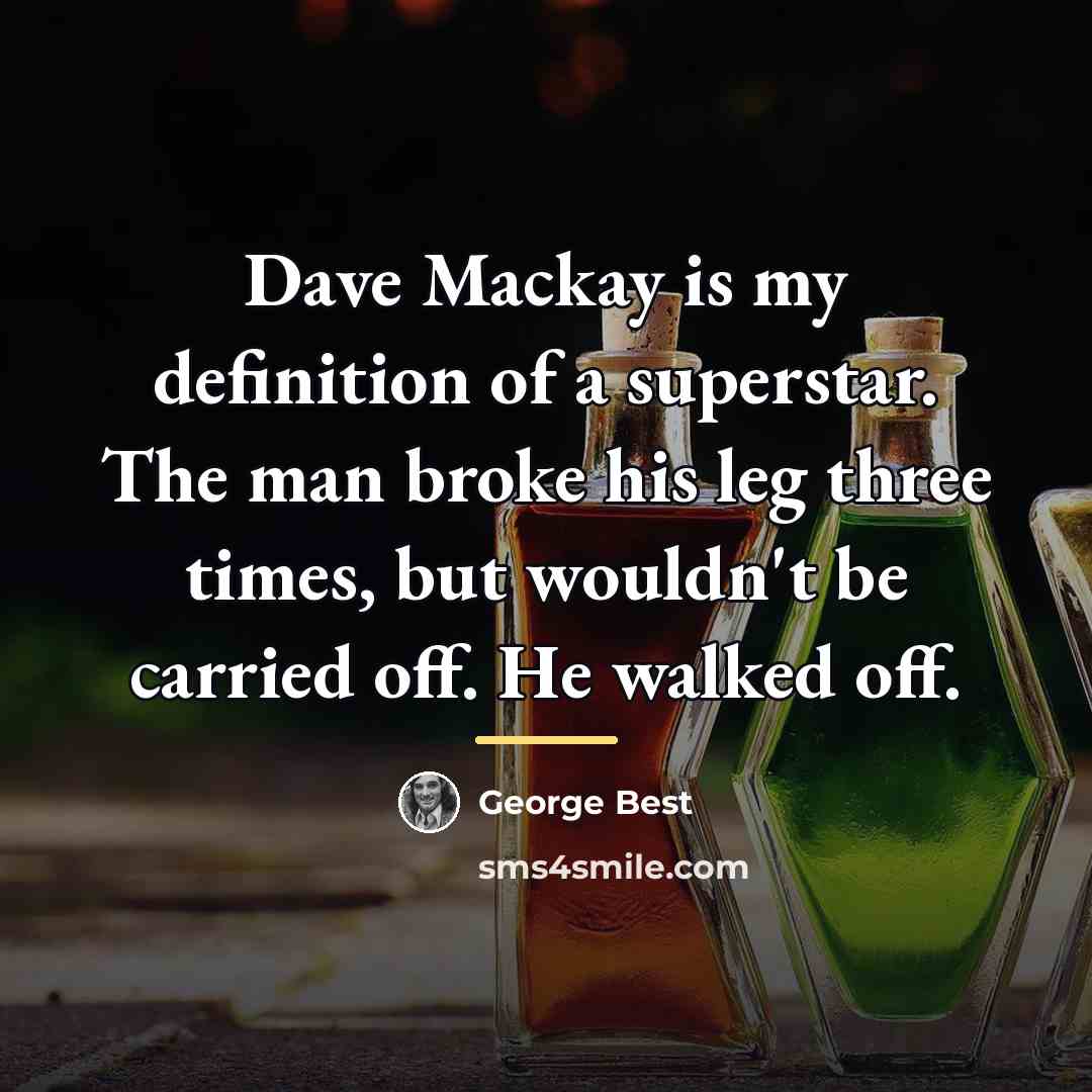 “Dave Mackay is my definition of a superstar. The man…” quote by George Best