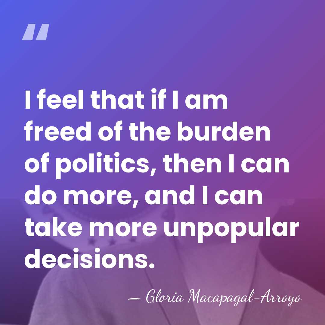 I feel that if I am freed of the burden of politics,&hellip; - Gloria Macapagal-Arroyo