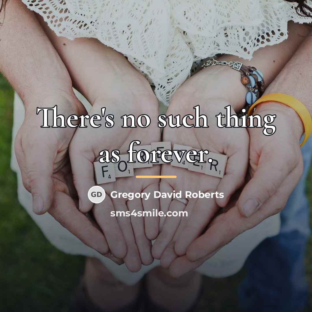 “There's no such thing as forever.…” quote by Gregory David Roberts