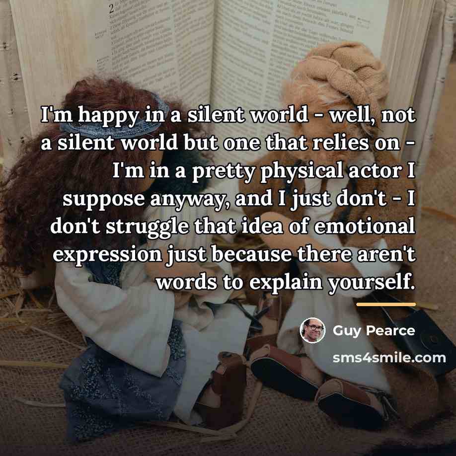 “I'm happy in a silent world - well, not a…” quote by Guy Pearce