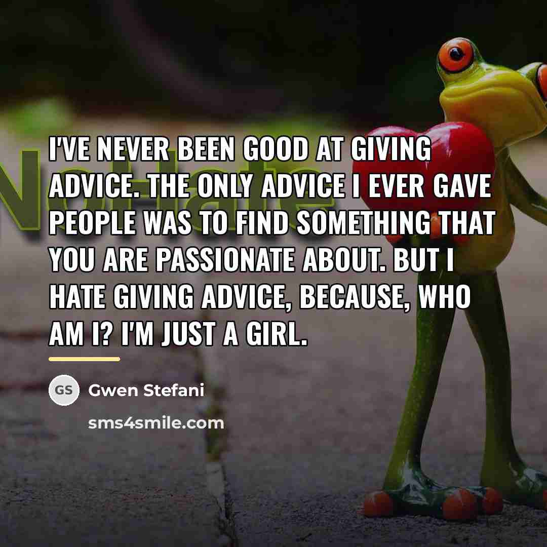 “I've never been good at giving advice. The only advice…” quote by Gwen Stefani