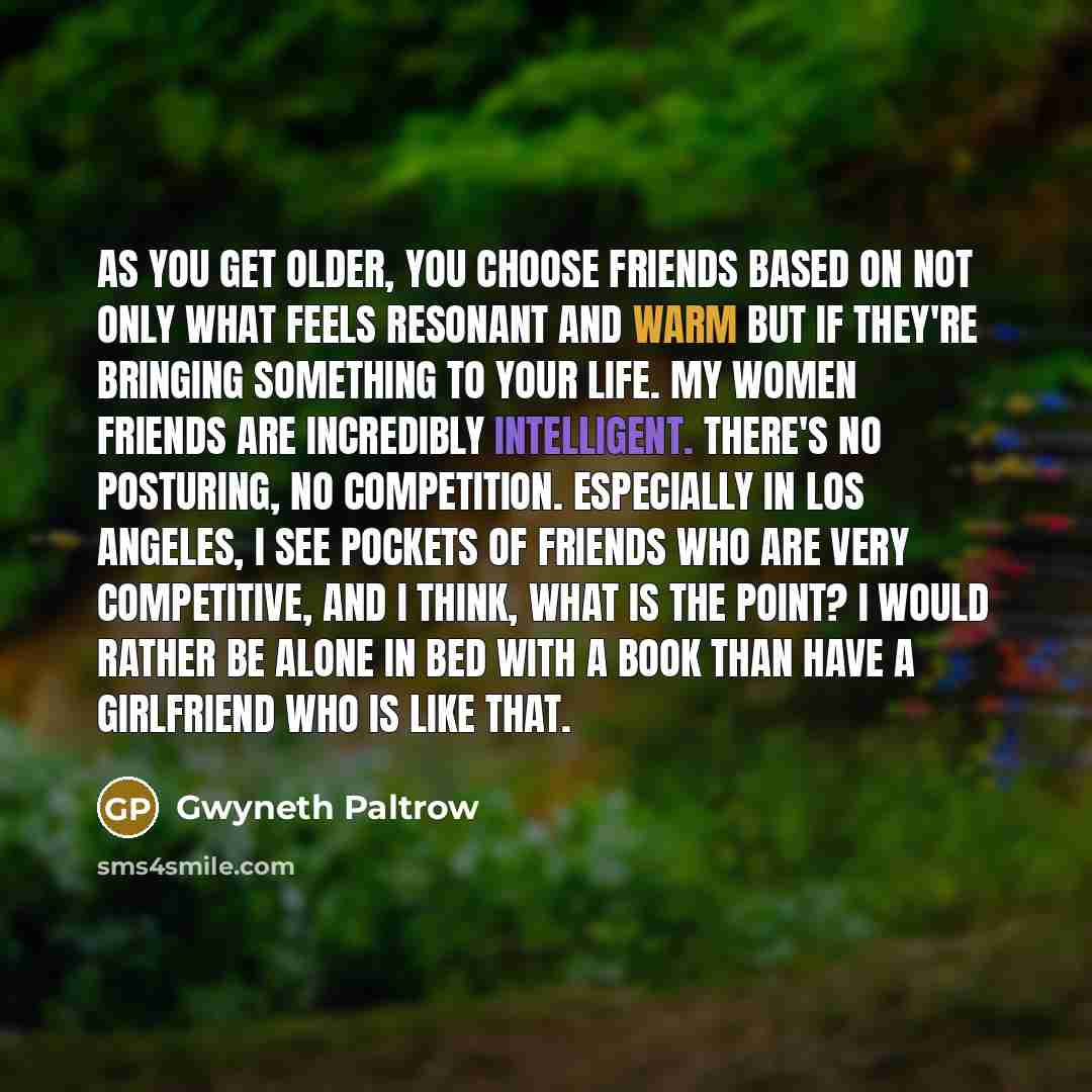 “As you get older, you choose friends based on not…” quote by Gwyneth Paltrow