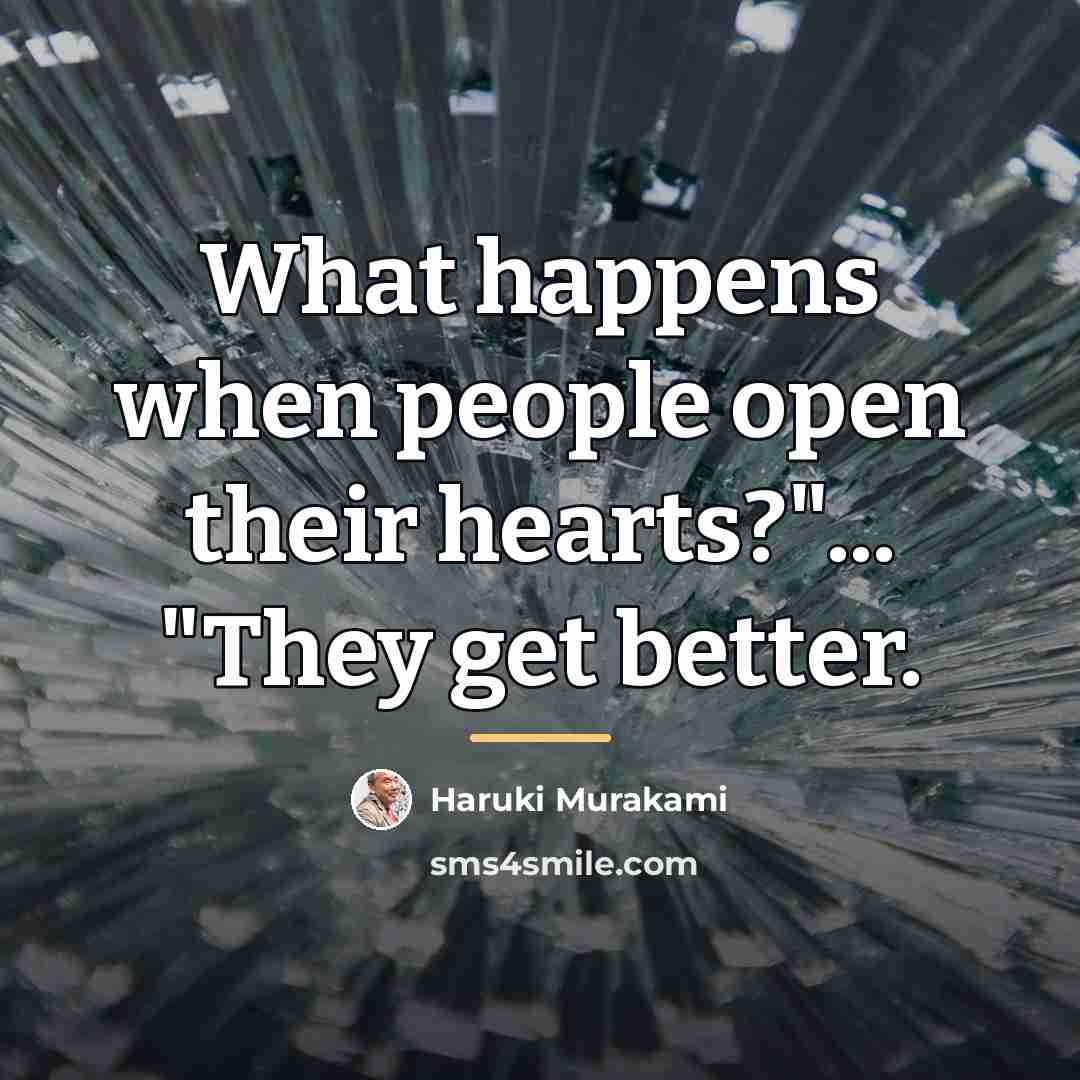 “What happens when people open their hearts?"... "They get better.…” quote by Haruki Murakami