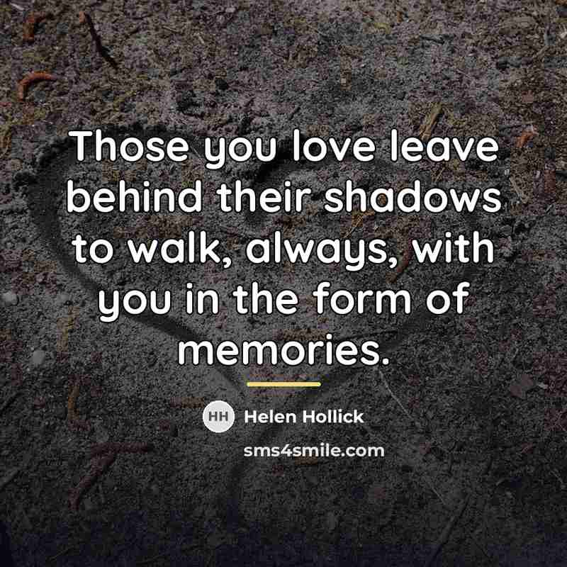 “Those you love leave behind their shadows to walk, always,…” quote by Helen Hollick
