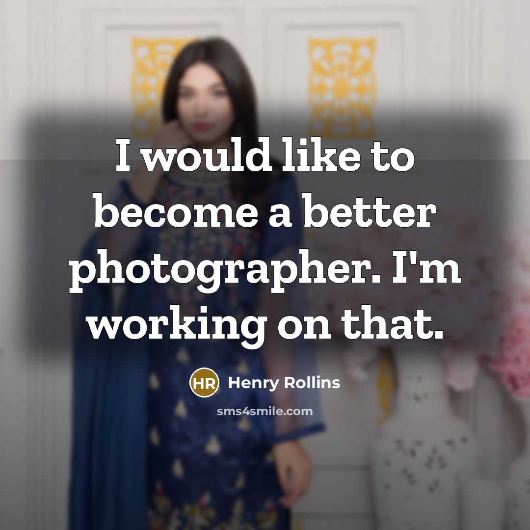 “I would like to become a better photographer. I'm working…” quote by Henry Rollins