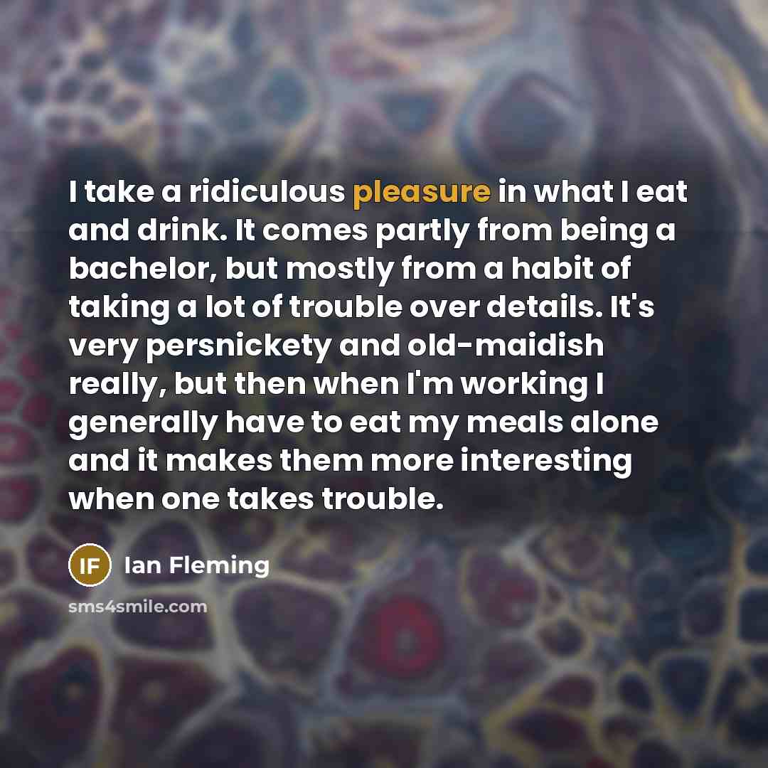“I take a ridiculous pleasure in what I eat and…” quote by Ian Fleming