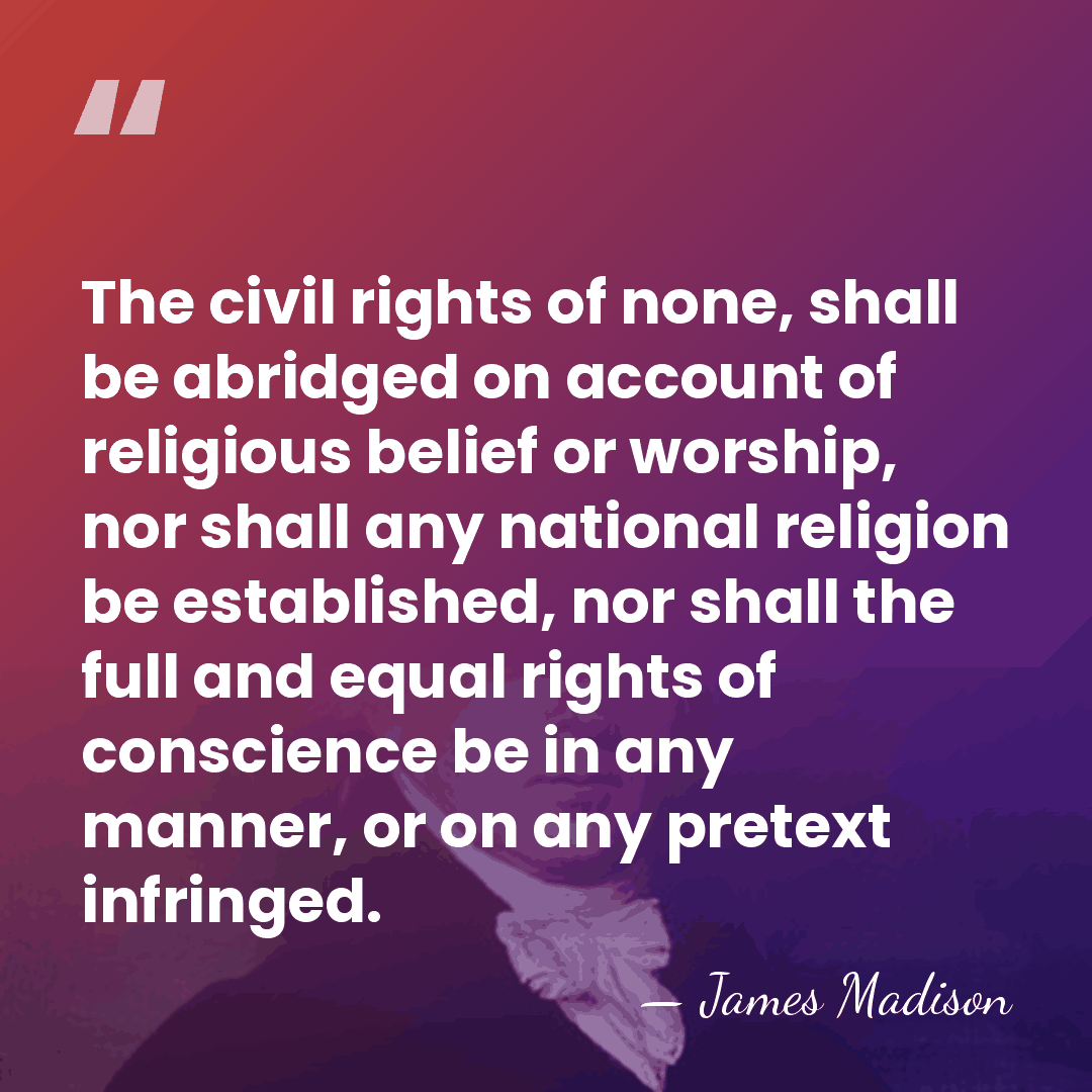 The civil rights of none, shall be abridged on account of religious&hellip; - James Madison