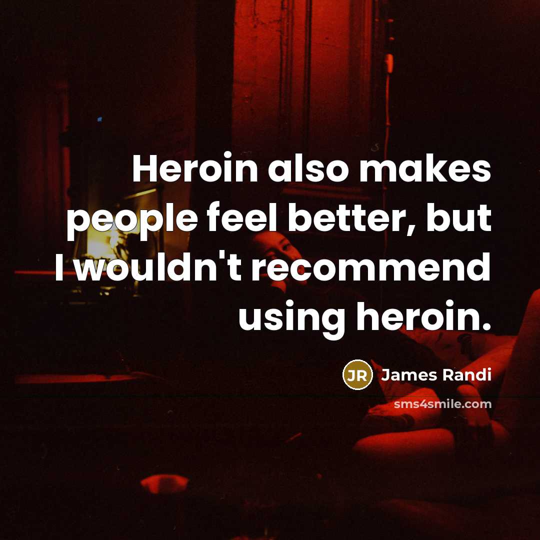 “Heroin also makes people feel better, but I wouldn't recommend…” quote by James Randi