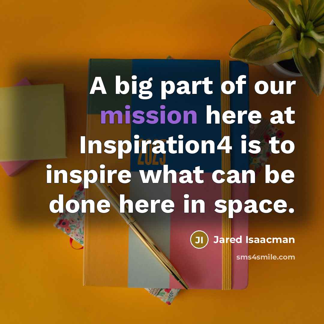 “A big part of our mission here at Inspiration4 is…” quote by Jared Isaacman