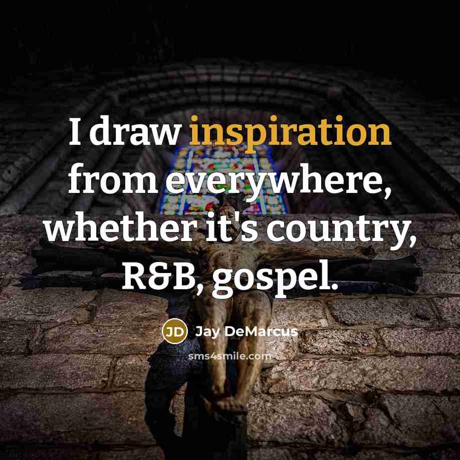 “I draw inspiration from everywhere, whether it's country, R&B, gospel.…” quote by Jay DeMarcus