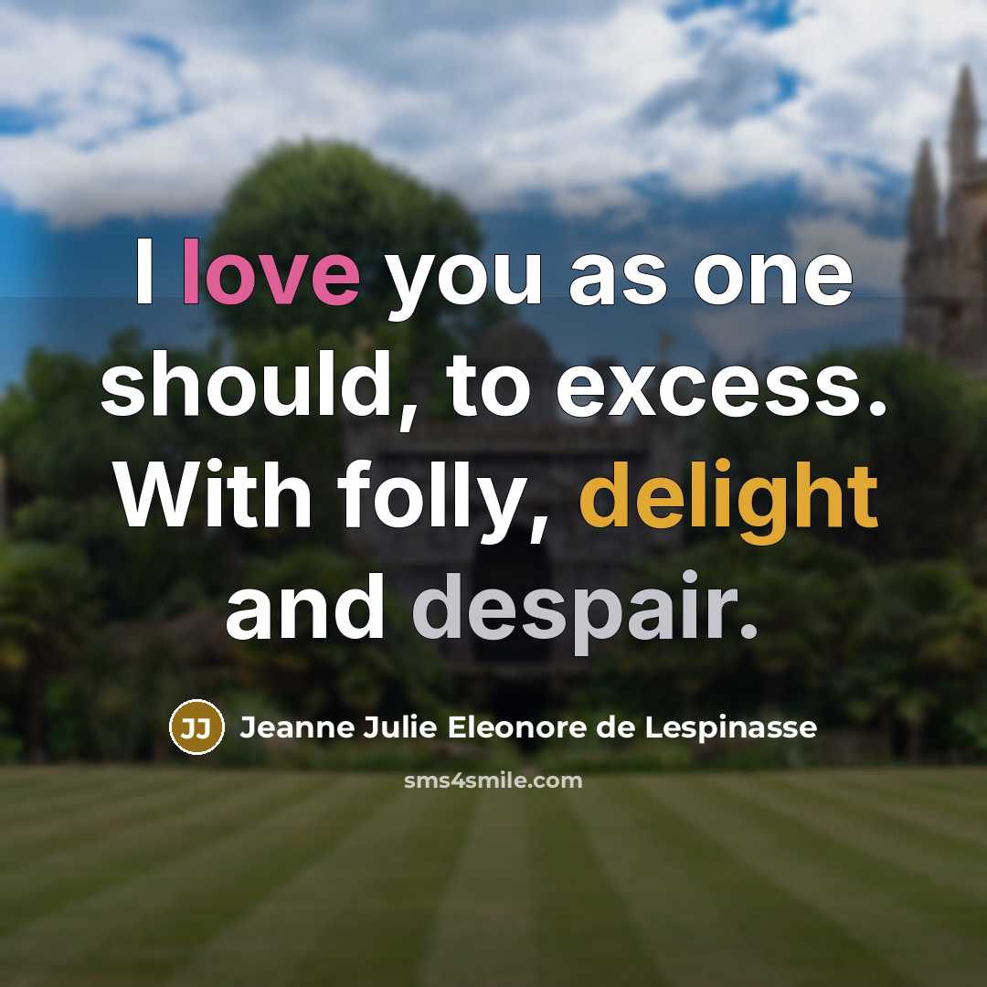 “I love you as one should, to excess. With folly,…” quote by Jeanne Julie Eleonore de Lespinasse