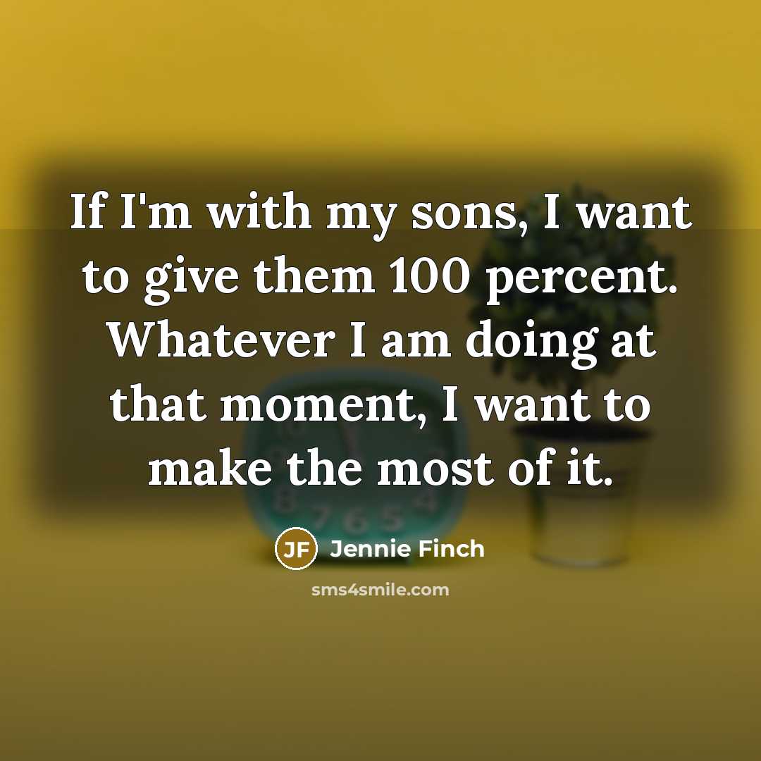 “If I'm with my sons, I want to give them…” quote by Jennie Finch