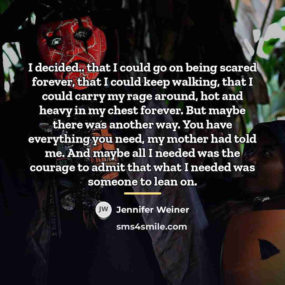“I decided.. that I could go on being scared forever,…” quote by Jennifer Weiner
