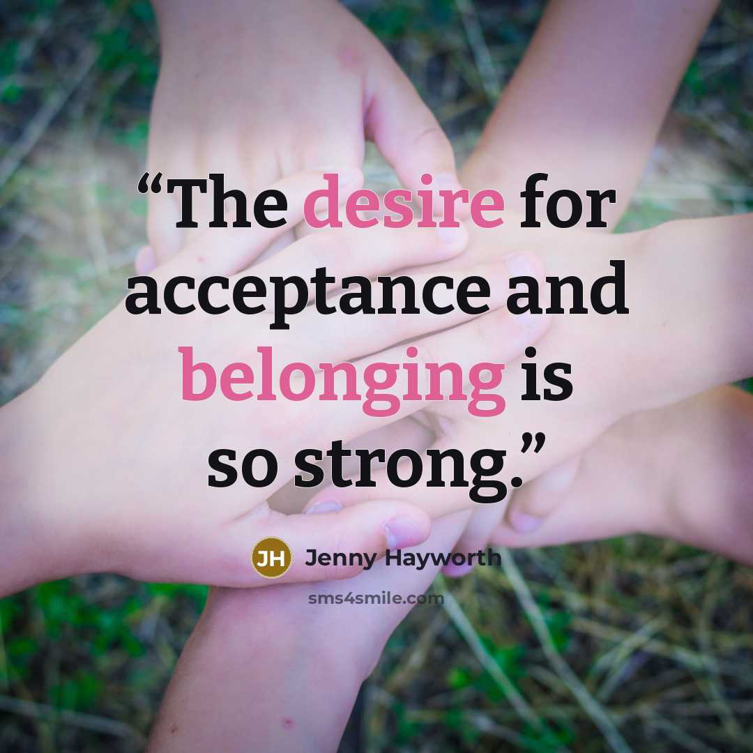 “The desire for acceptance and belonging is so strong.” quote by Jenny Hayworth