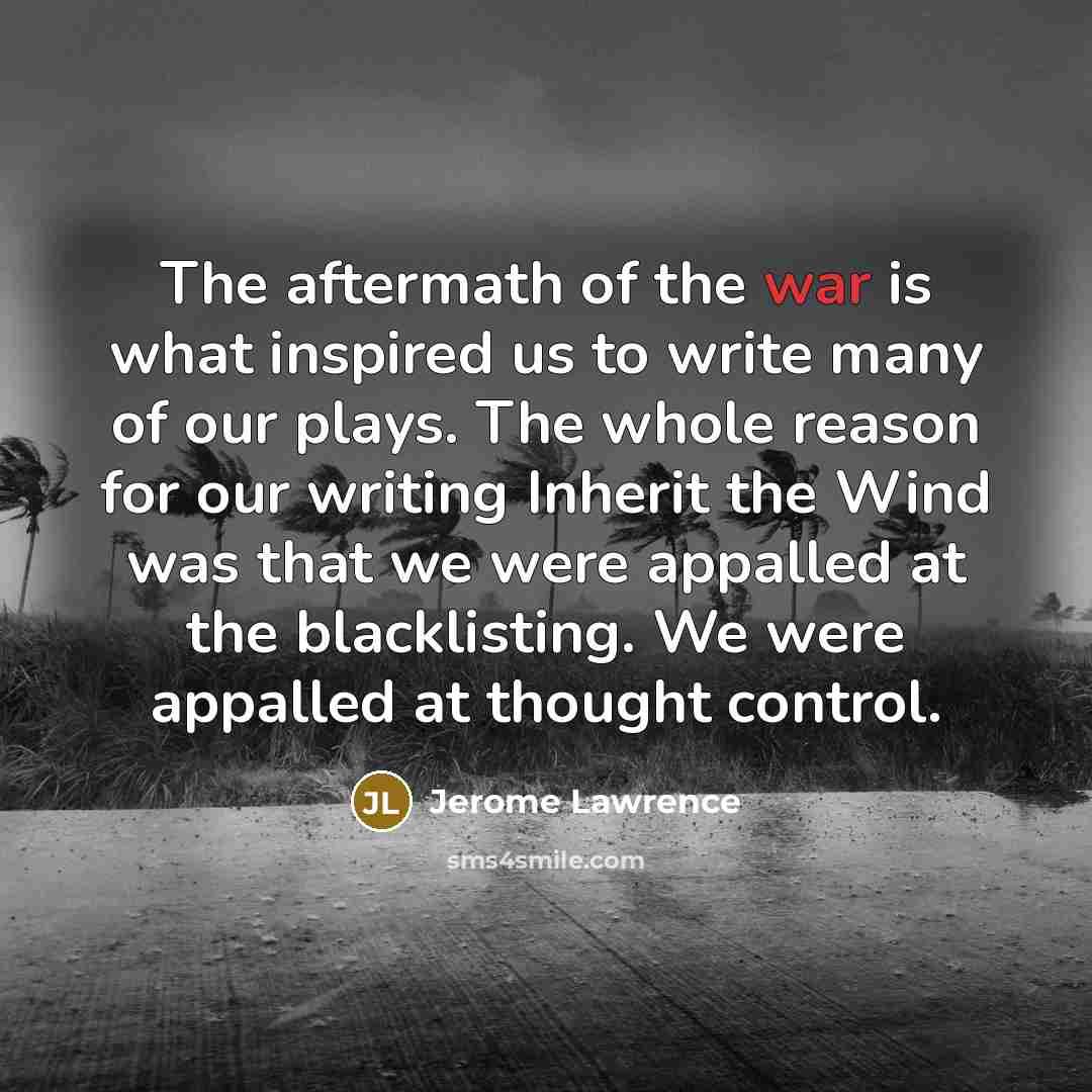 “The aftermath of the war is what inspired us to…” quote by Jerome Lawrence