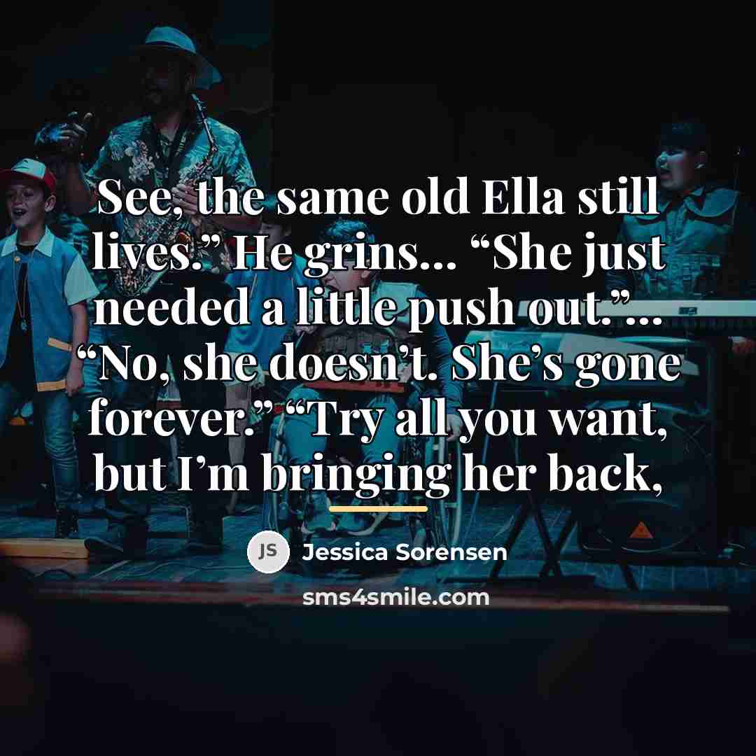 “See, the same old Ella still lives.” He grins… “She…” quote by Jessica Sorensen