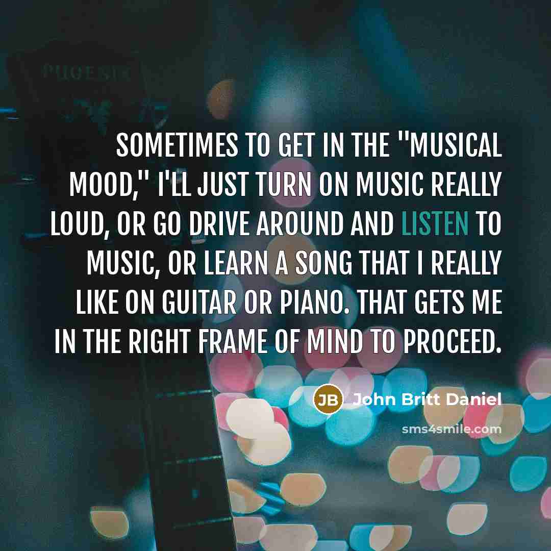 “Sometimes to get in the "musical mood," I'll just turn…” quote by John Britt Daniel