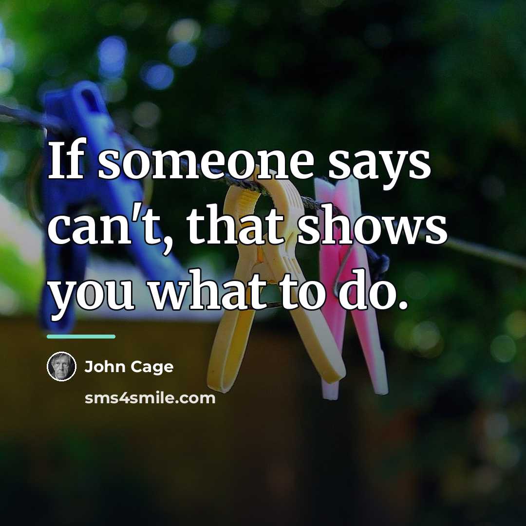 “If someone says can't, that shows you what to do.…” quote by John Cage