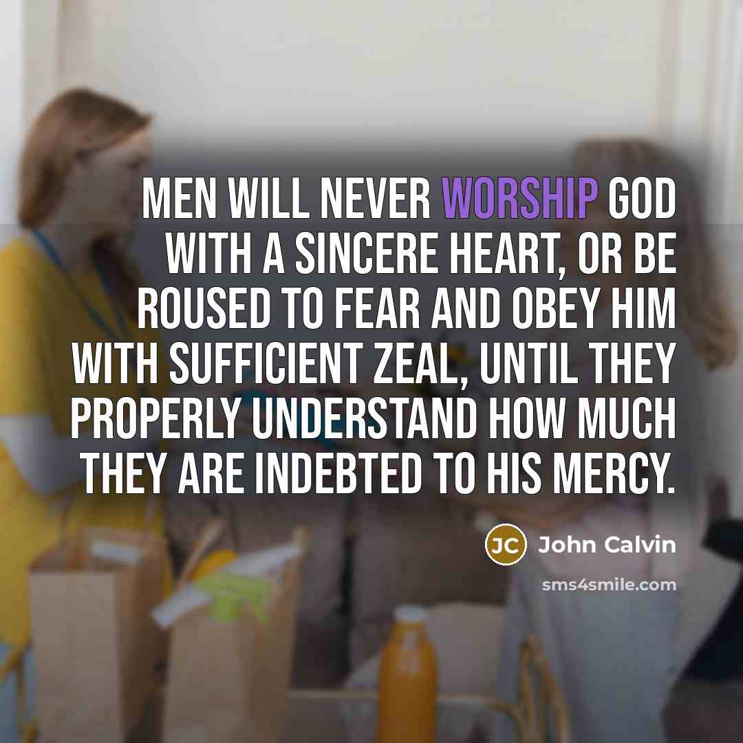 “Men will never worship God with a sincere heart, or…” quote by John Calvin