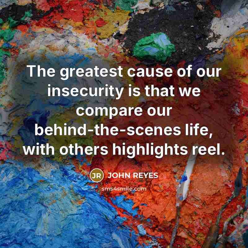 “The greatest cause of our insecurity is that we compare…” quote by John Reyes
