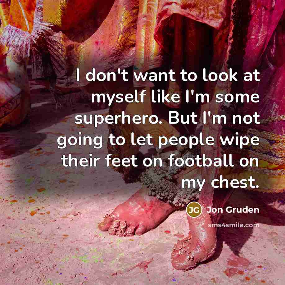 “I don't want to look at myself like I'm some…” quote by Jon Gruden