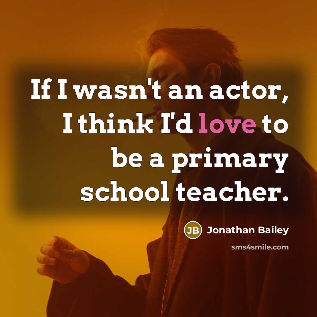 “If I wasn't an actor, I think I'd love to…” quote by Jonathan Bailey