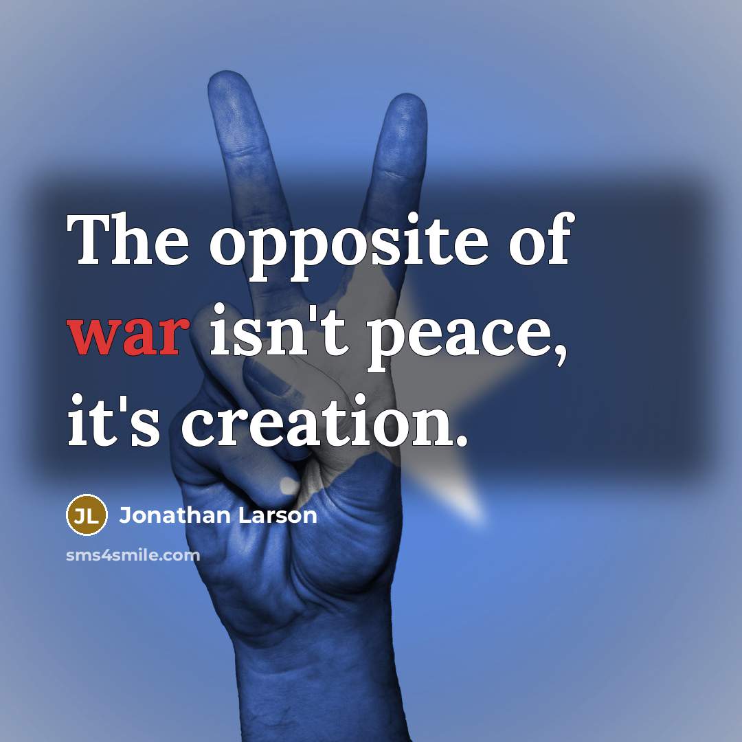 “The opposite of war isn't peace, it's creation.…” quote by Jonathan Larson