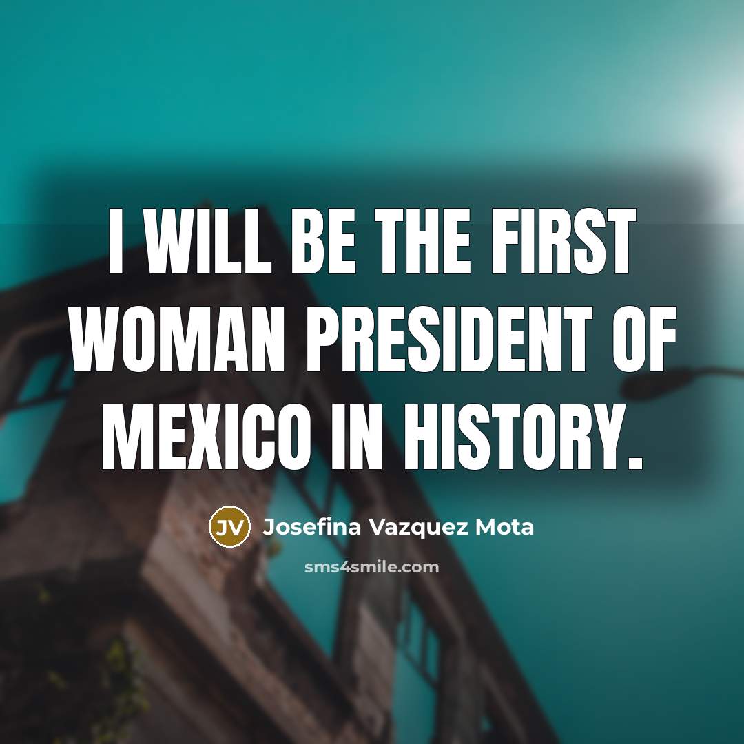 “I will be the first woman president of Mexico in…” quote by Josefina Vazquez Mota