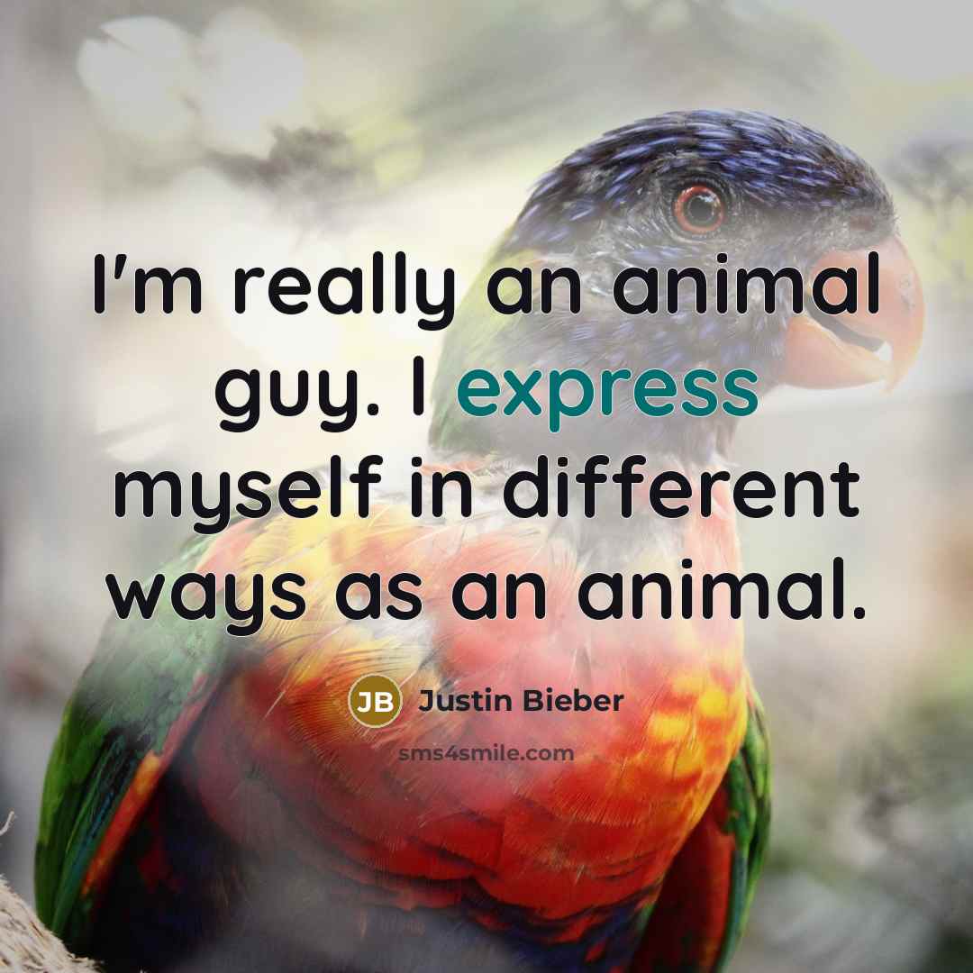 “I'm really an animal guy. I express myself in different…” quote by Justin Bieber