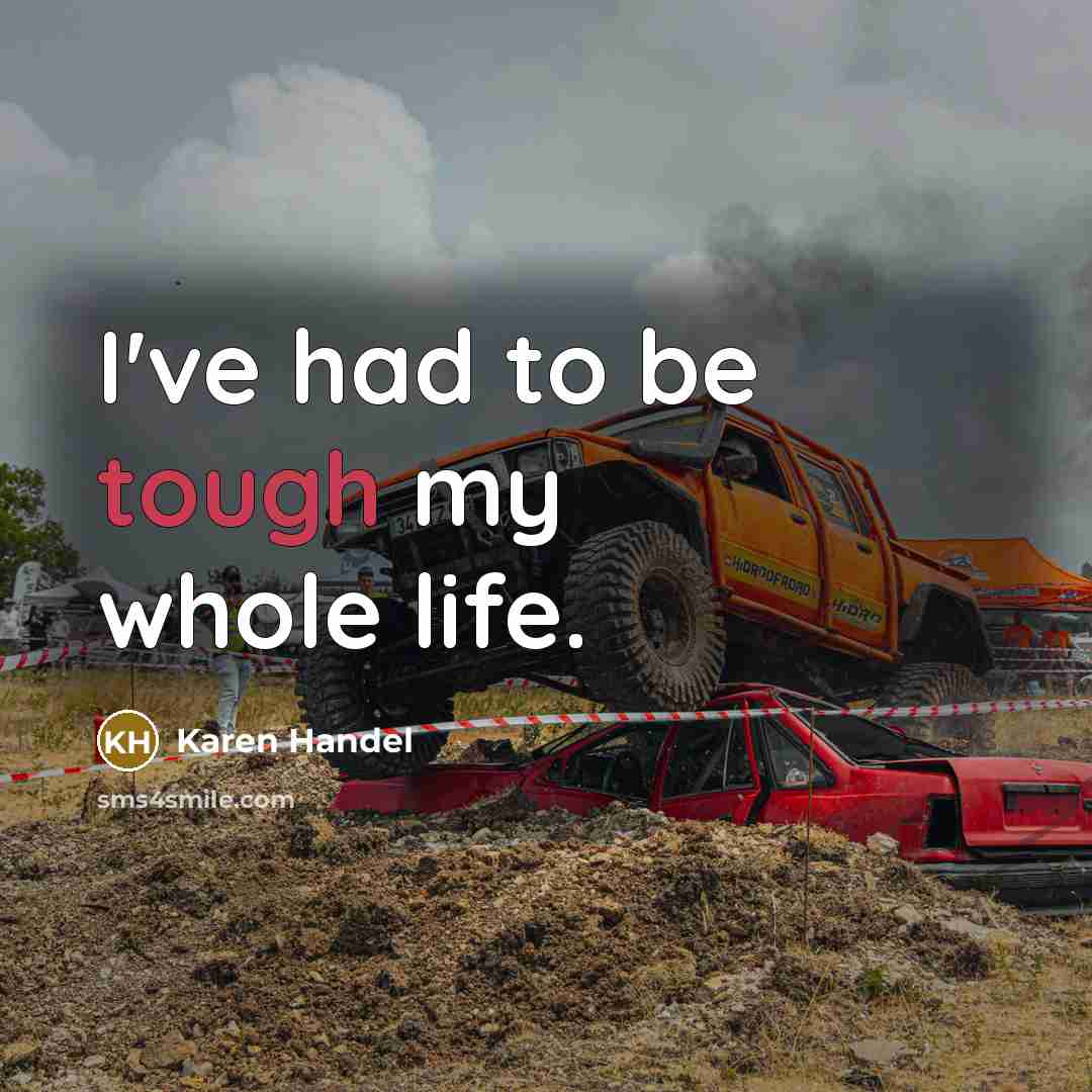 “I've had to be tough my whole life.…” quote by Karen Handel