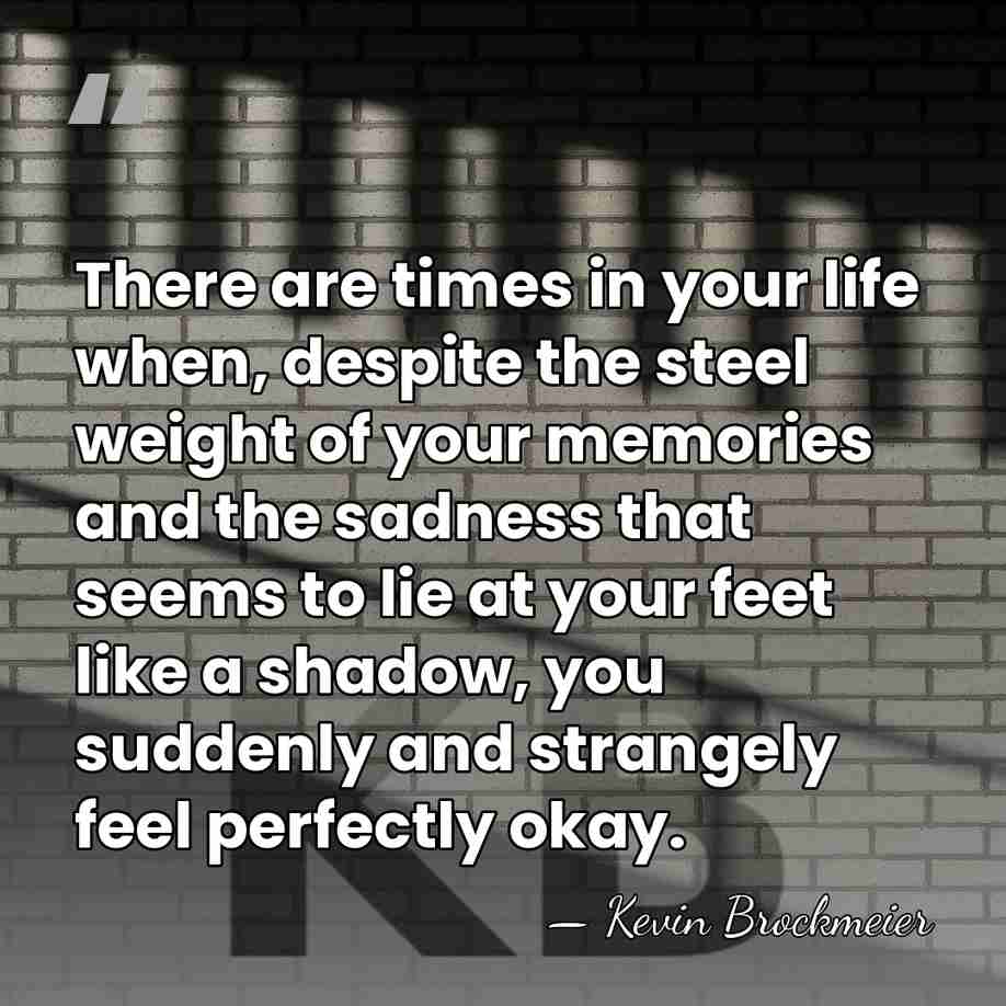 There are times in your life when, despite the steel weight of&hellip; - Kevin Brockmeier
