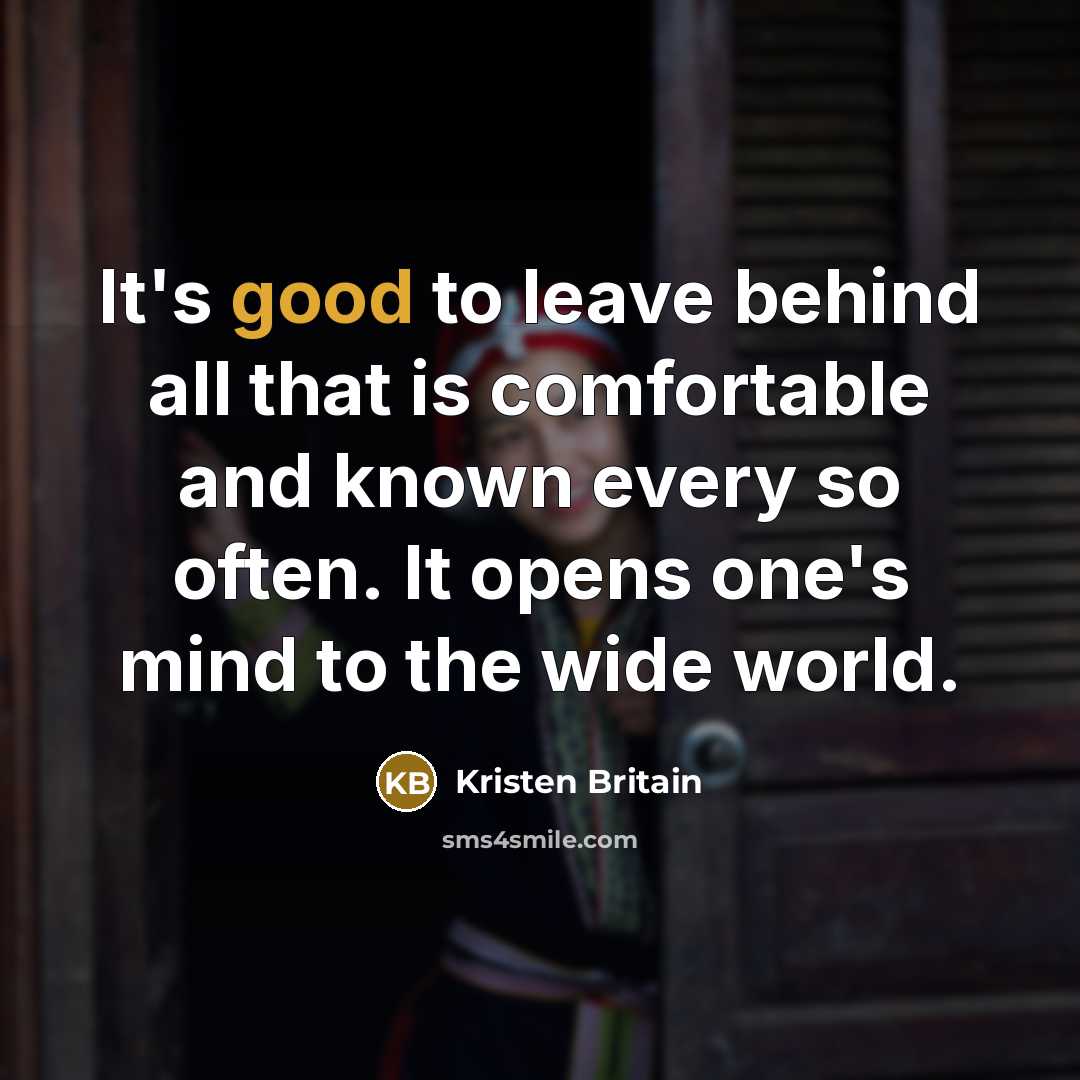 “It's good to leave behind all that is comfortable and…” quote by Kristen Britain