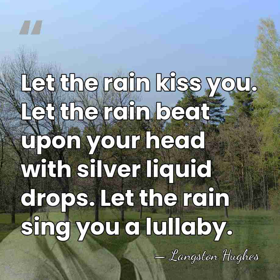 Let the rain kiss you. Let the rain beat upon your head&hellip; - Langston Hughes