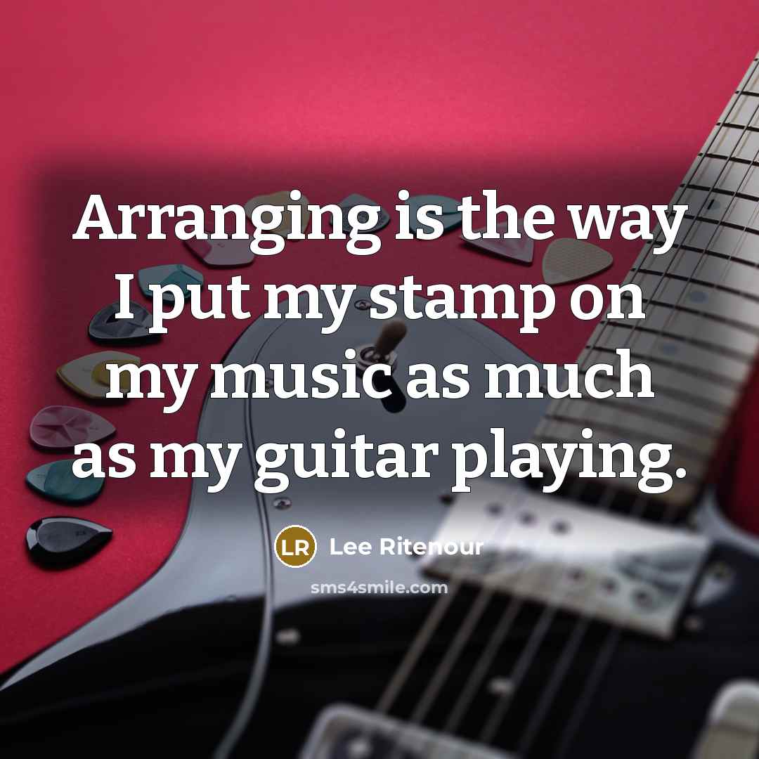 “Arranging is the way I put my stamp on my…” quote by Lee Ritenour
