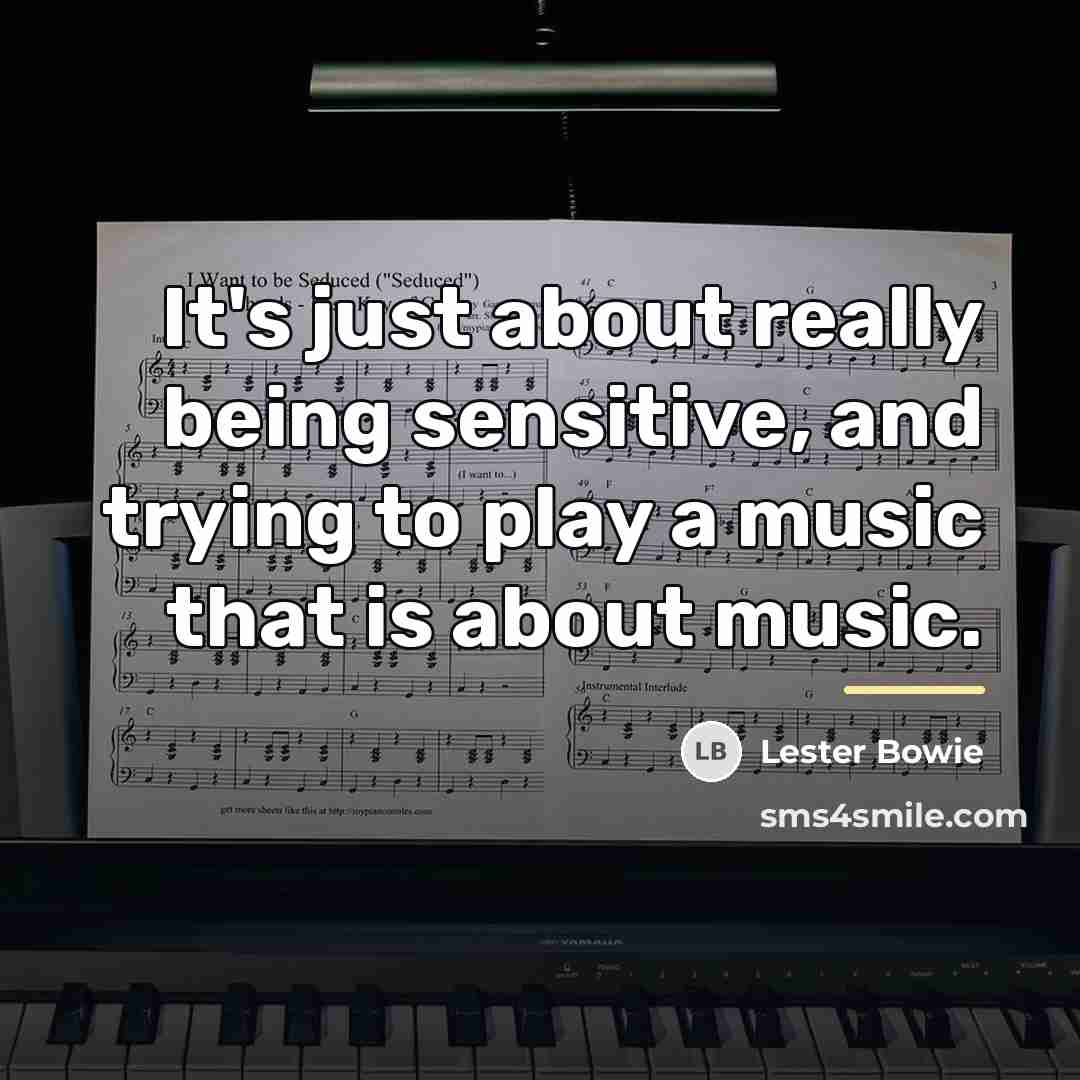 “It's just about really being sensitive, and trying to play…” quote by Lester Bowie