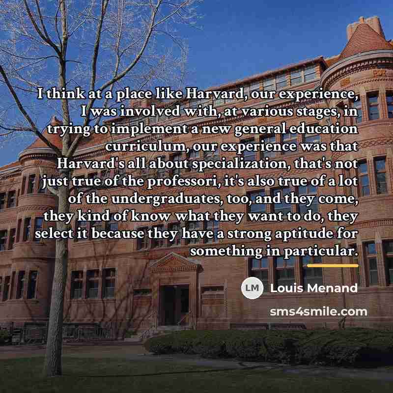 “I think at a place like Harvard, our experience, I…” quote by Louis Menand