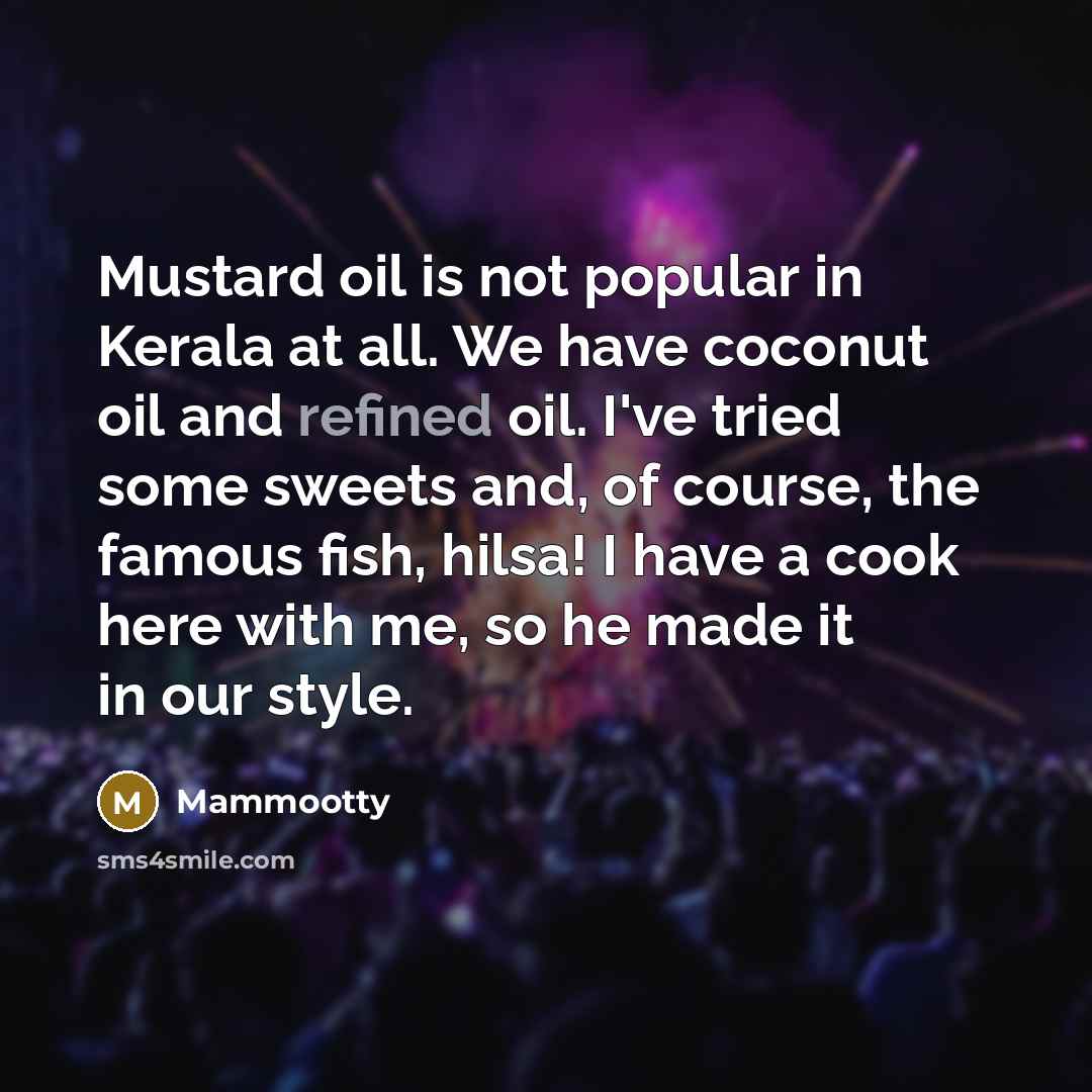 “Mustard oil is not popular in Kerala at all. We…” quote by Mammootty