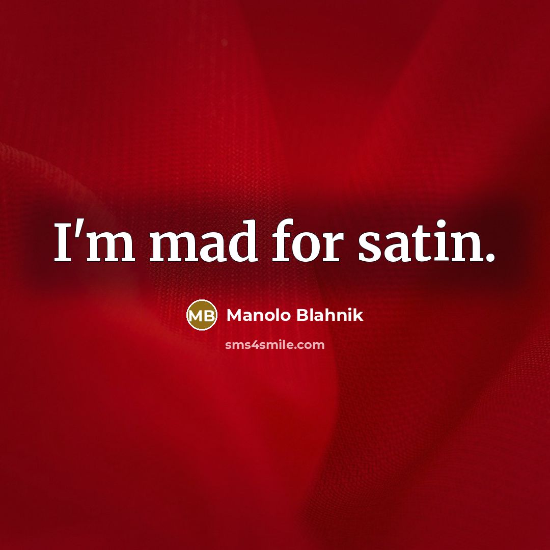 “I'm mad for satin.…” quote by Manolo Blahnik