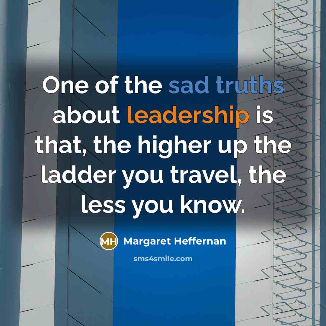 “One of the sad truths about leadership is that, the…” quote by Margaret Heffernan
