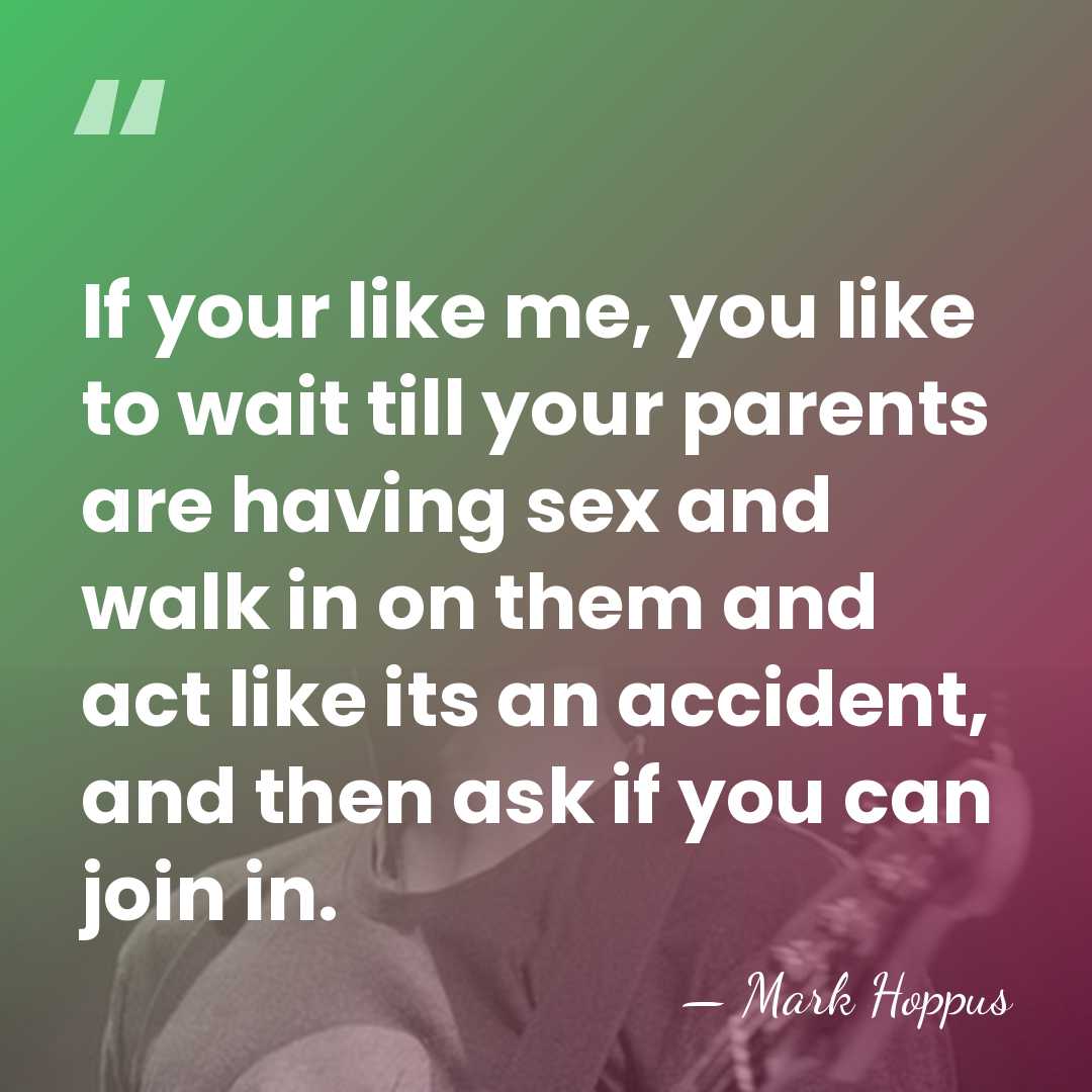 If your like me, you like to wait till your parents are&hellip; - Mark Hoppus