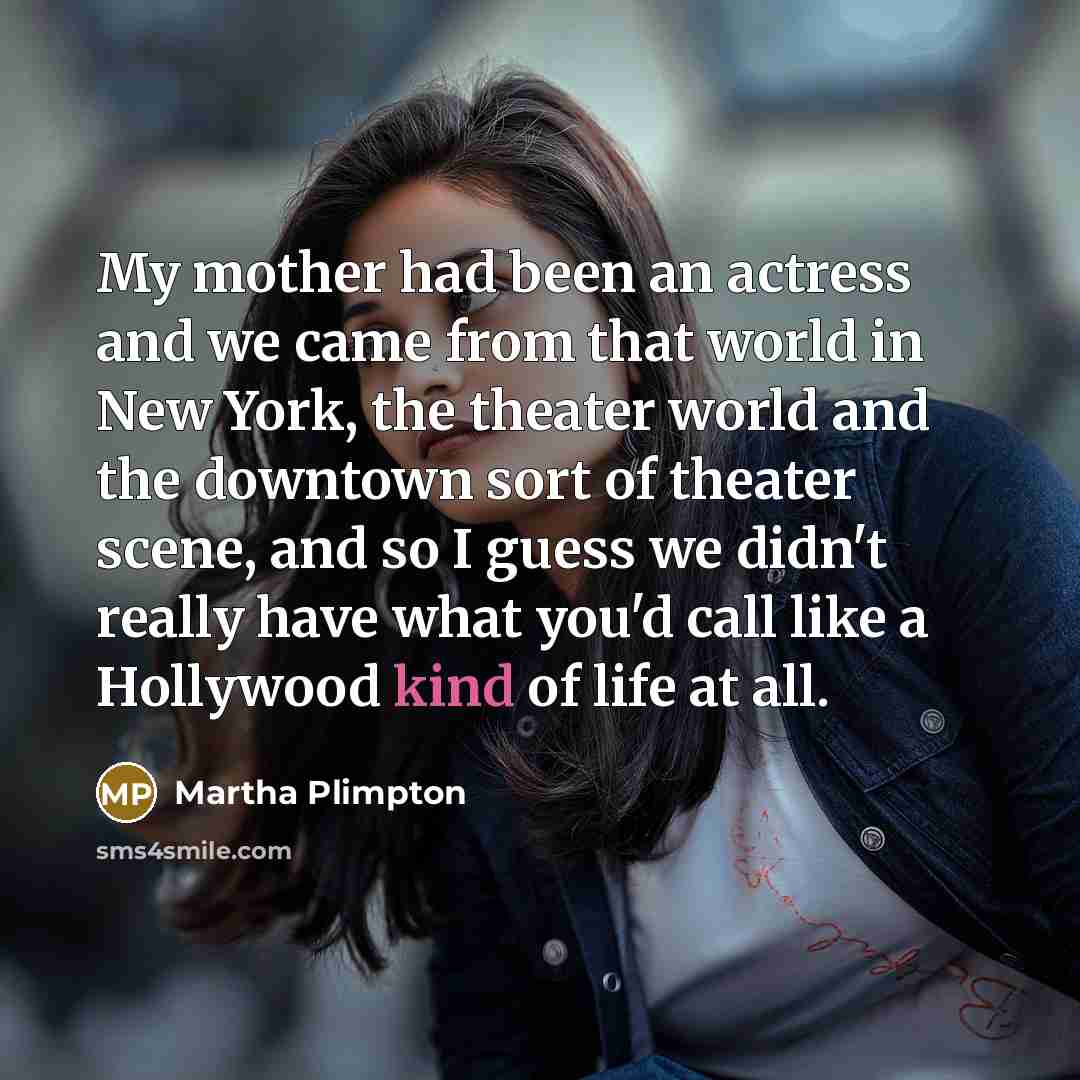 “My mother had been an actress and we came from…” quote by Martha Plimpton