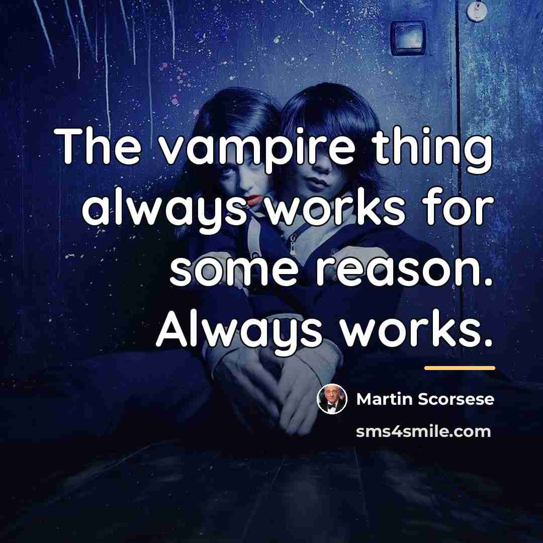 “The vampire thing always works for some reason. Always works.…” quote by Martin Scorsese