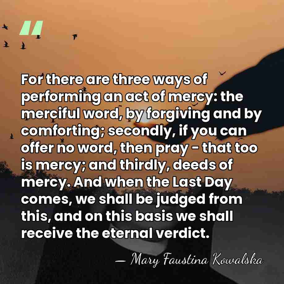 For there are three ways of performing an act of mercy: the&hellip; - Mary Faustina Kowalska