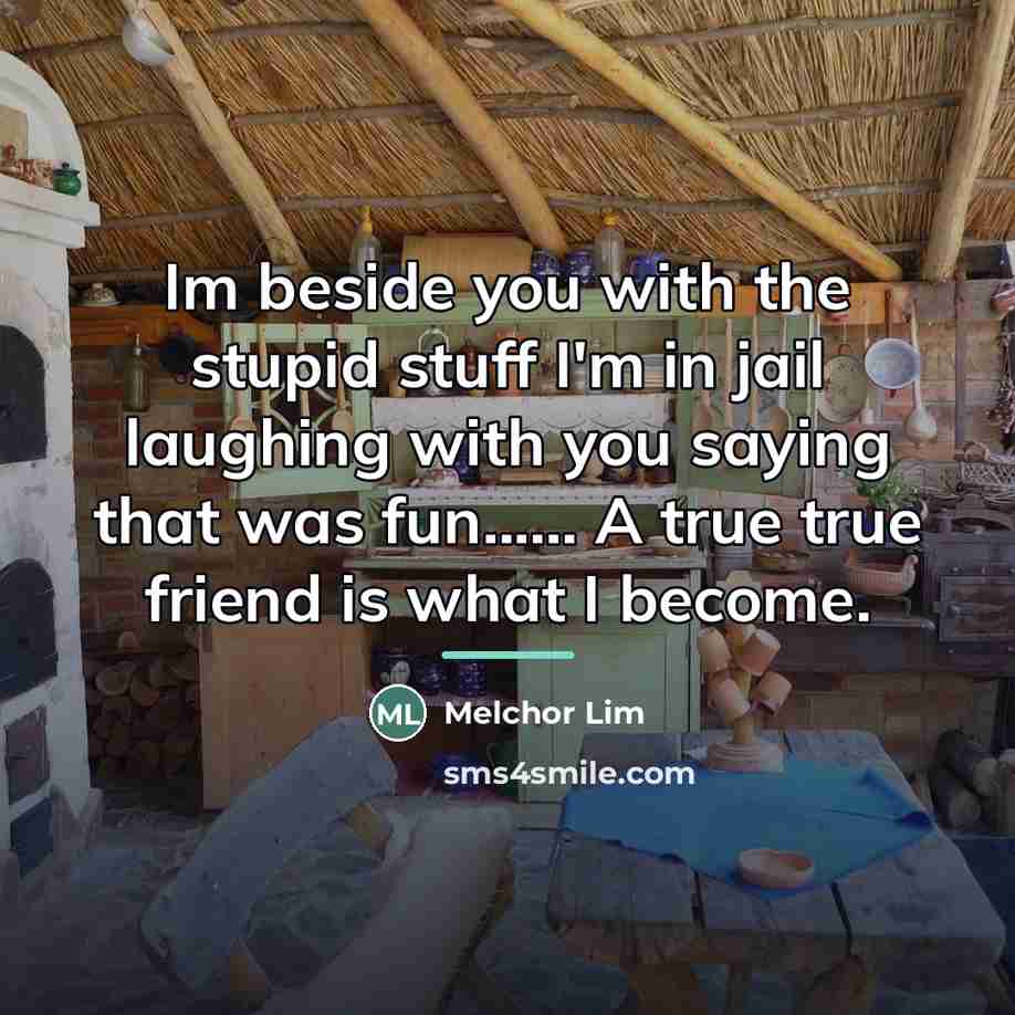 “Im beside you with the stupid stuff I'm in jail…” quote by Melchor Lim