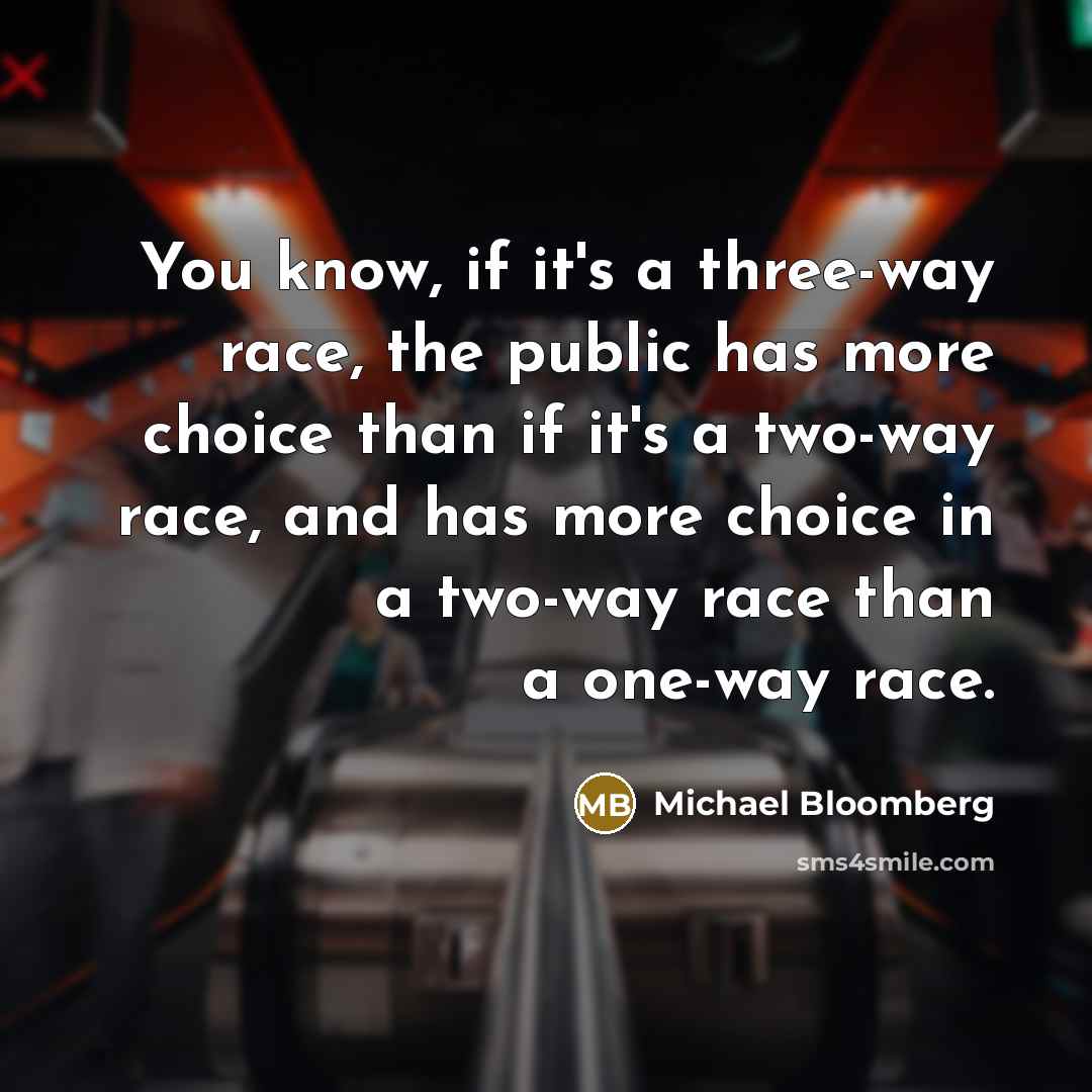 “You know, if it's a three-way race, the public has…” quote by Michael Bloomberg