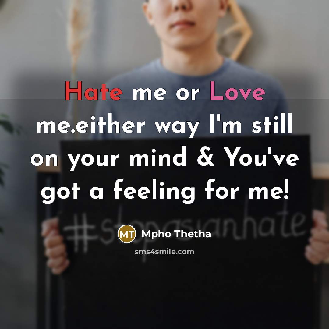 “Hate me or Love me.either way I'm still on your mind & You've got a feeling for me!” quote by Mpho Thetha